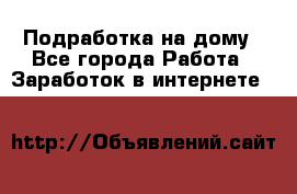 Подработка на дому - Все города Работа » Заработок в интернете   